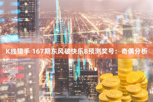 K线猎手 167期东风破快乐8预测奖号：奇偶分析