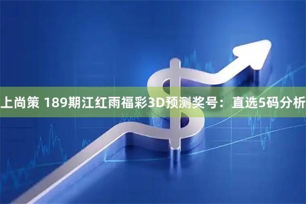 上尚策 189期江红雨福彩3D预测奖号:直选5码分析