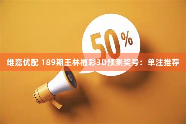 维嘉优配 189期王林福彩3D预测奖号:单注推荐